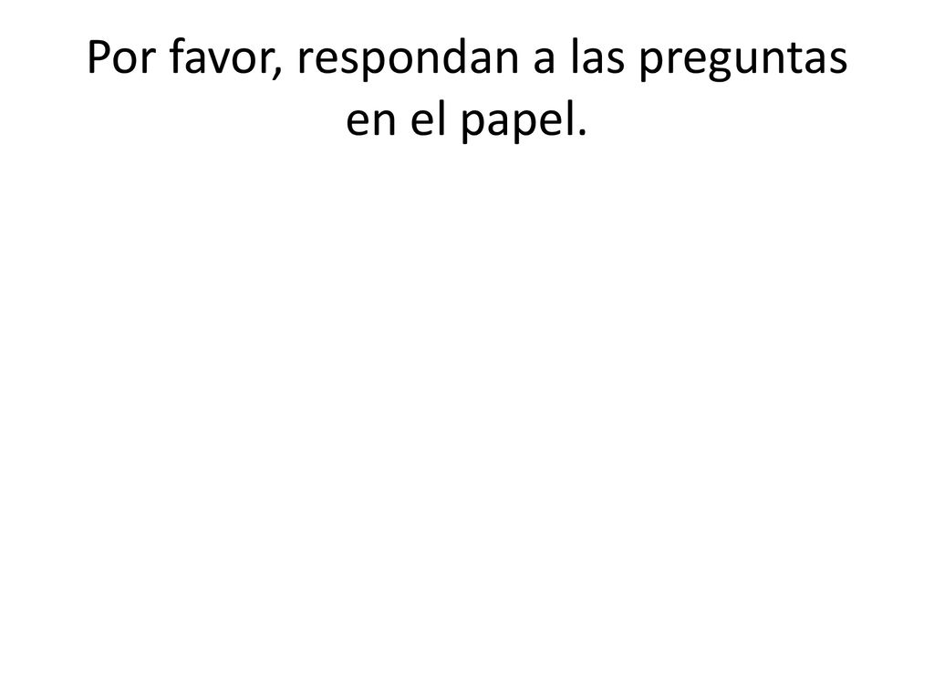 Por favor, respondan a las preguntas en el papel.