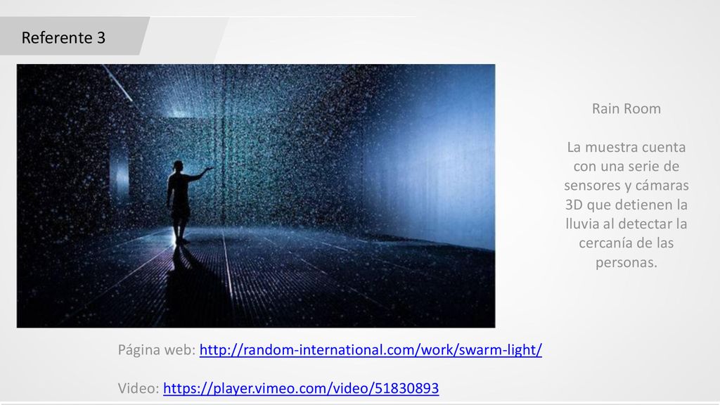 Referente 3 Rain Room. La muestra cuenta con una serie de sensores y cámaras 3D que detienen la lluvia al detectar la cercanía de las personas.