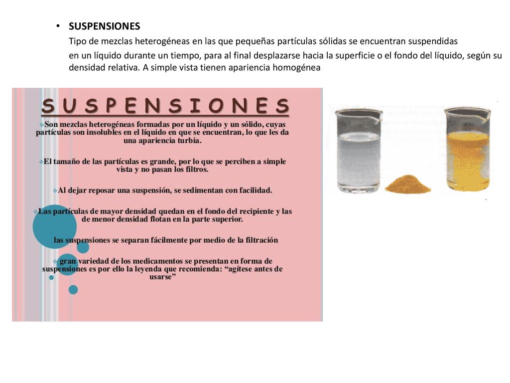 SUSPENSIONES Tipo de mezclas heterogéneas en las que pequeñas partículas sólidas se encuentran suspendidas.