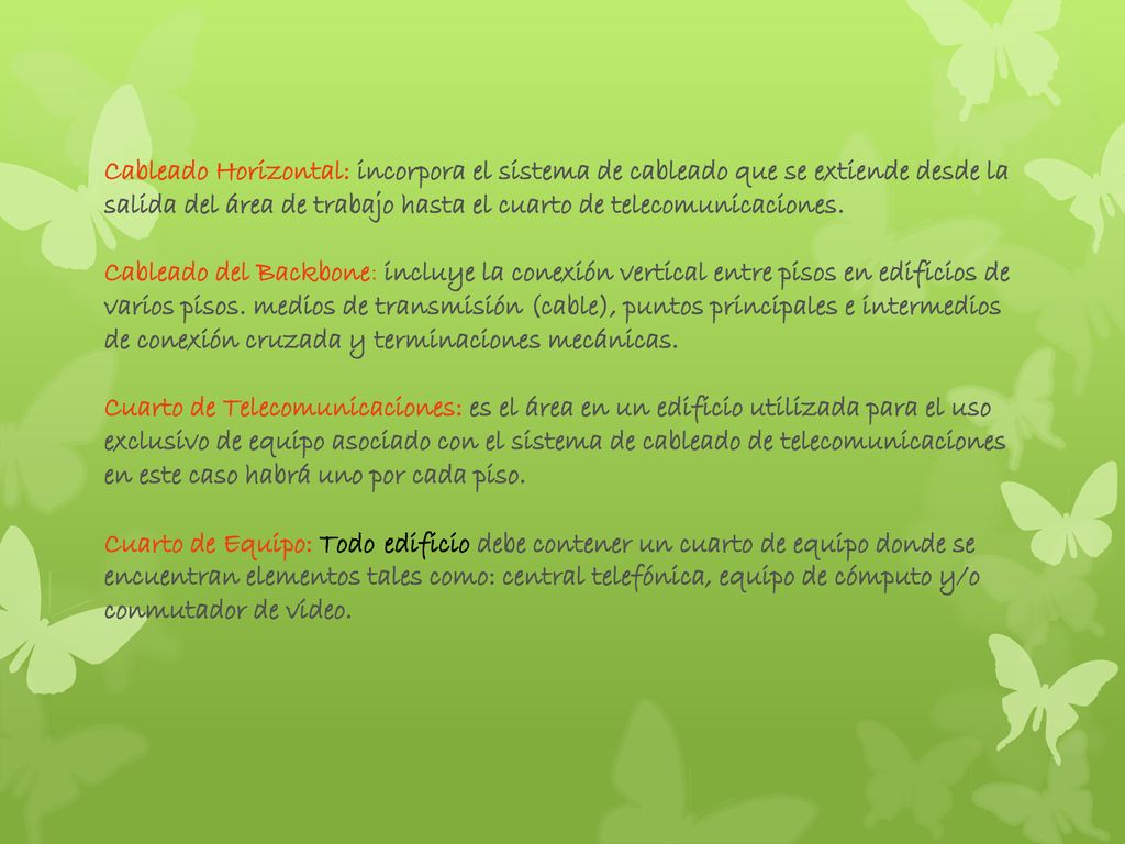 Cableado Horizontal: incorpora el sistema de cableado que se extiende desde la salida del área de trabajo hasta el cuarto de telecomunicaciones.