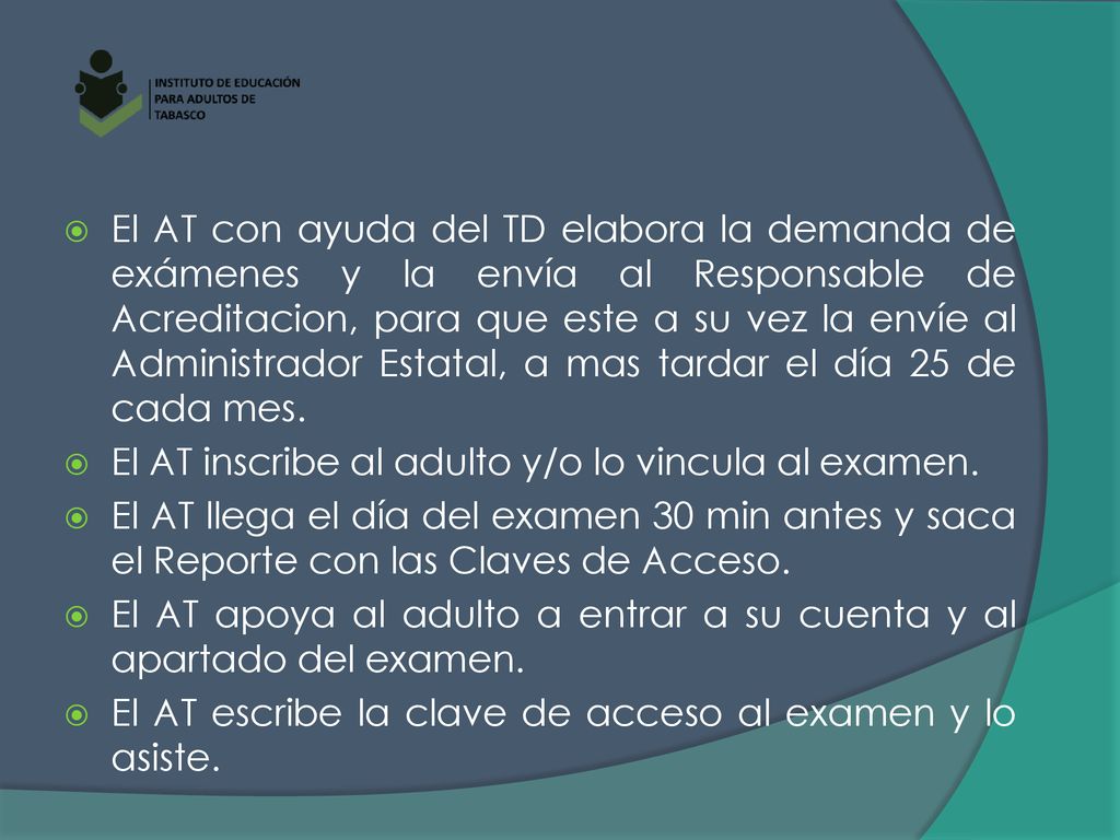 El AT con ayuda del TD elabora la demanda de exámenes y la envía al Responsable de Acreditacion, para que este a su vez la envíe al Administrador Estatal, a mas tardar el día 25 de cada mes.