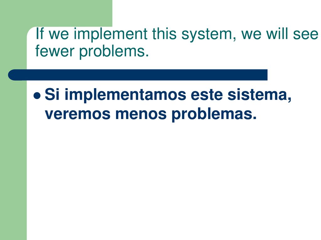 If we implement this system, we will see fewer problems.