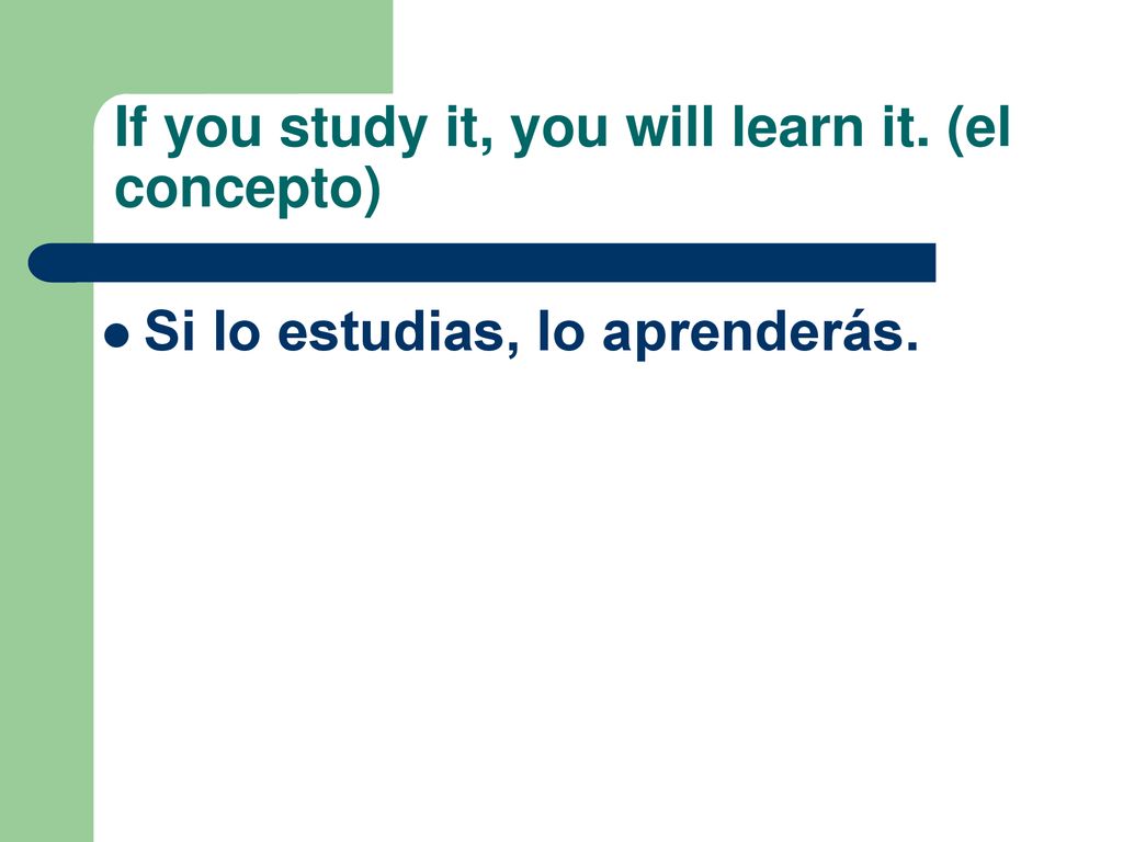 If you study it, you will learn it. (el concepto)
