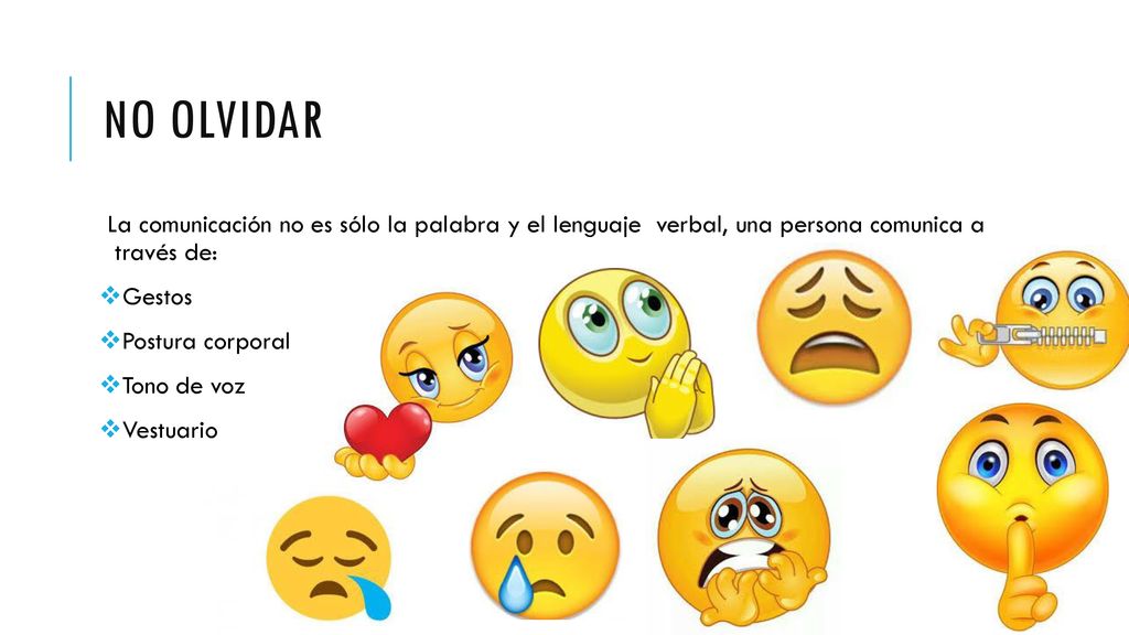 No olvidar La comunicación no es sólo la palabra y el lenguaje verbal, una persona comunica a través de: