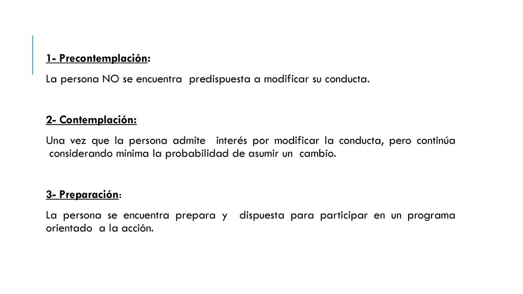1- Precontemplación: La persona NO se encuentra predispuesta a modificar su conducta.