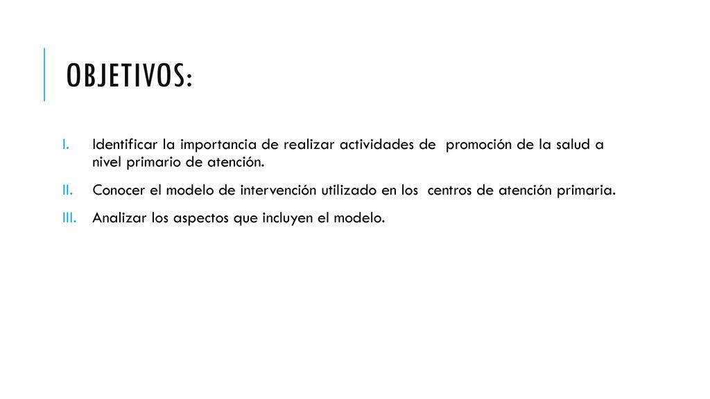 objetivos: Identificar la importancia de realizar actividades de promoción de la salud a nivel primario de atención.