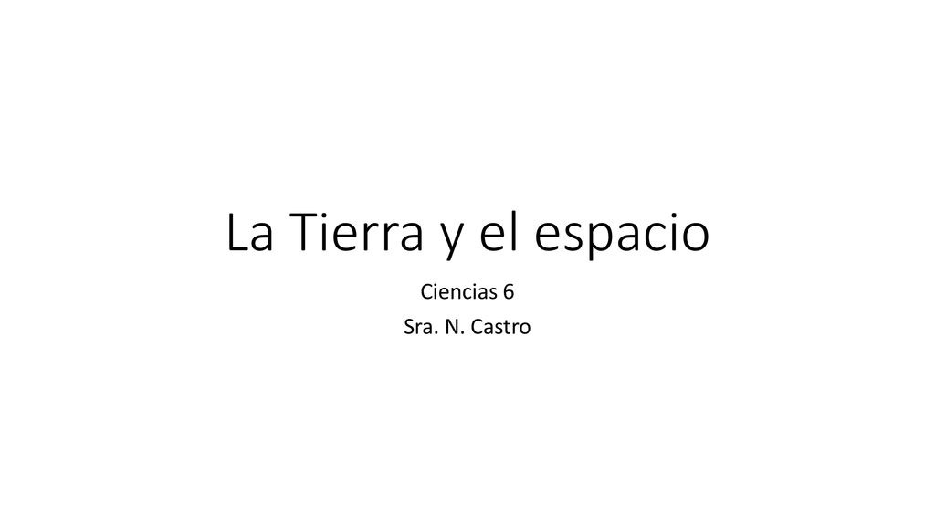 La Tierra y el espacio Ciencias 6 Sra. N. Castro