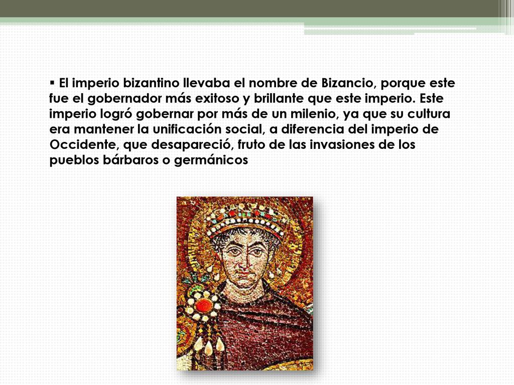 El imperio bizantino llevaba el nombre de Bizancio, porque este fue el gobernador más exitoso y brillante que este imperio.