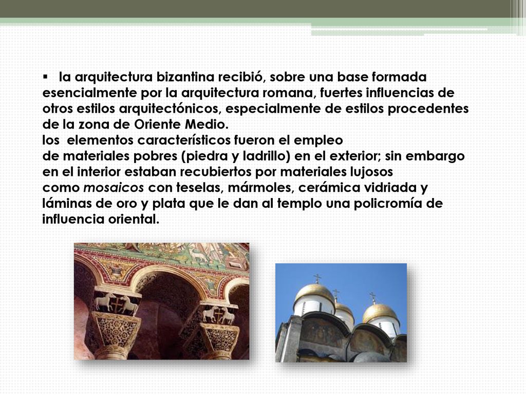 la arquitectura bizantina recibió, sobre una base formada esencialmente por la arquitectura romana, fuertes influencias de otros estilos arquitectónicos, especialmente de estilos procedentes de la zona de Oriente Medio.