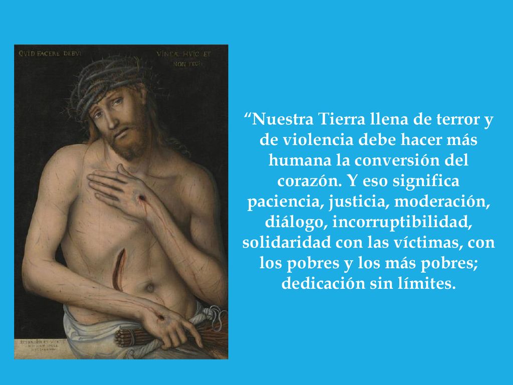 Nuestra Tierra llena de terror y de violencia debe hacer más humana la conversión del corazón.