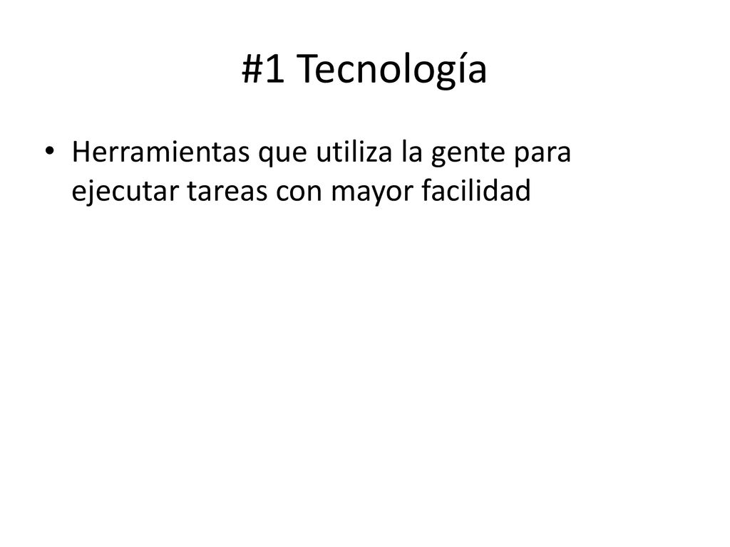 #1 Tecnología Herramientas que utiliza la gente para ejecutar tareas con mayor facilidad