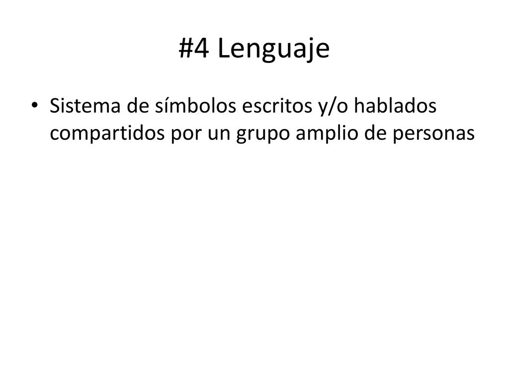 #4 Lenguaje Sistema de símbolos escritos y/o hablados compartidos por un grupo amplio de personas