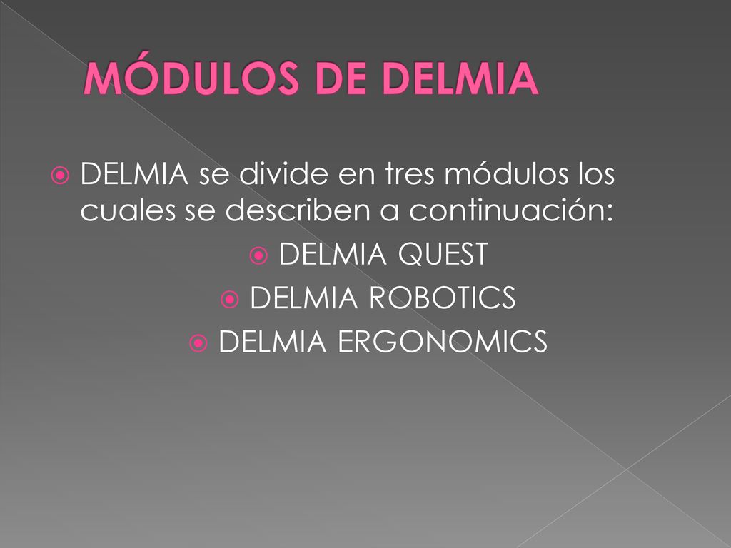 MÓDULOS DE DELMIA DELMIA se divide en tres módulos los cuales se describen a continuación: DELMIA QUEST.