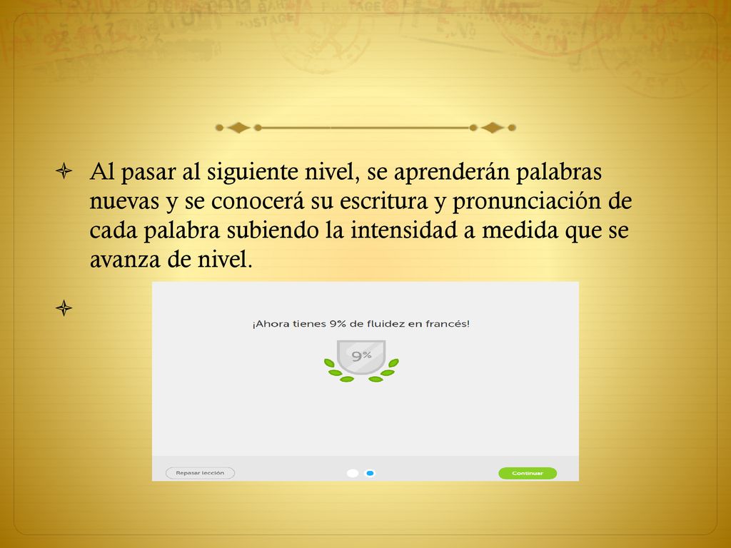 Al pasar al siguiente nivel, se aprenderán palabras nuevas y se conocerá su escritura y pronunciación de cada palabra subiendo la intensidad a medida que se avanza de nivel.