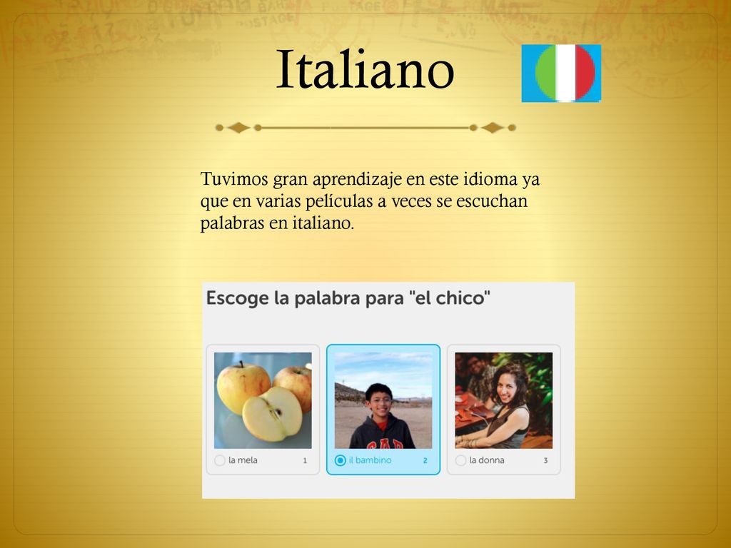 Italiano Tuvimos gran aprendizaje en este idioma ya que en varias películas a veces se escuchan palabras en italiano.