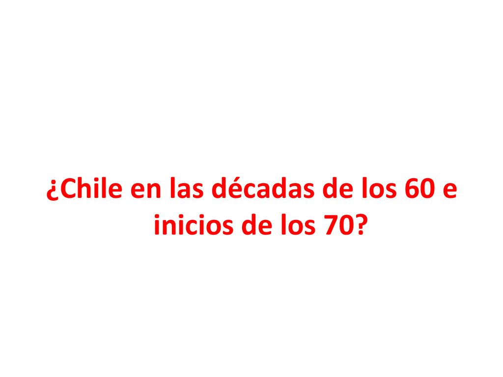 ¿Chile en las décadas de los 60 e inicios de los 70
