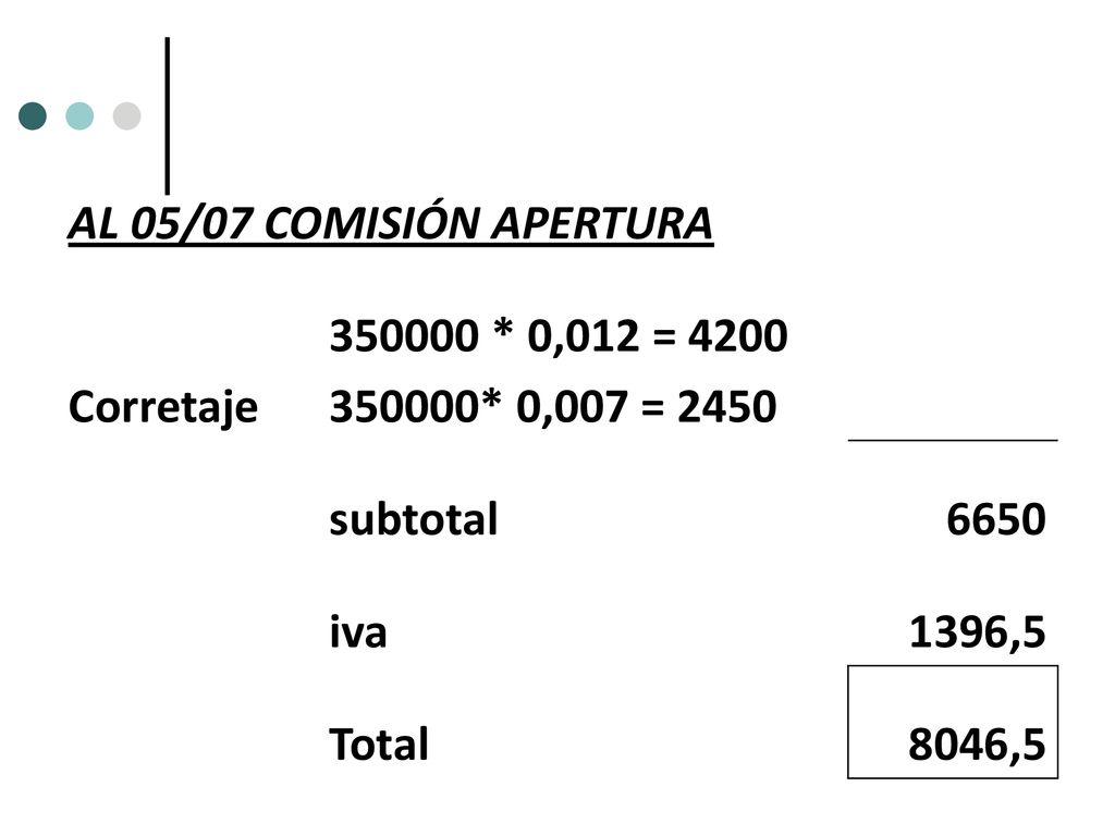 AL 05/07 COMISIÓN APERTURA * 0,012 = Corretaje * 0,007 = subtotal
