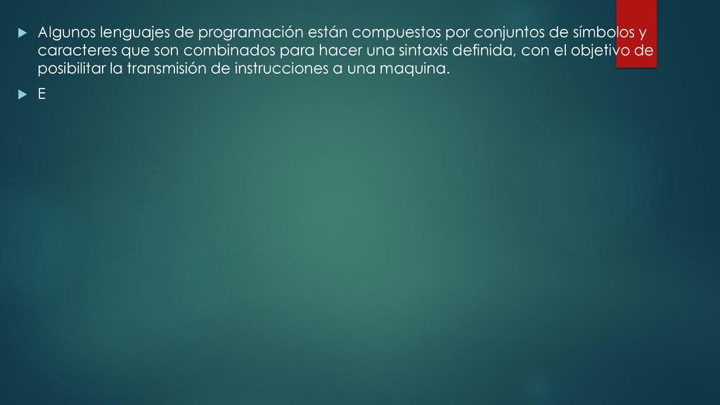 Algunos lenguajes de programación están compuestos por conjuntos de símbolos y caracteres que son combinados para hacer una sintaxis definida, con el objetivo de posibilitar la transmisión de instrucciones a una maquina.