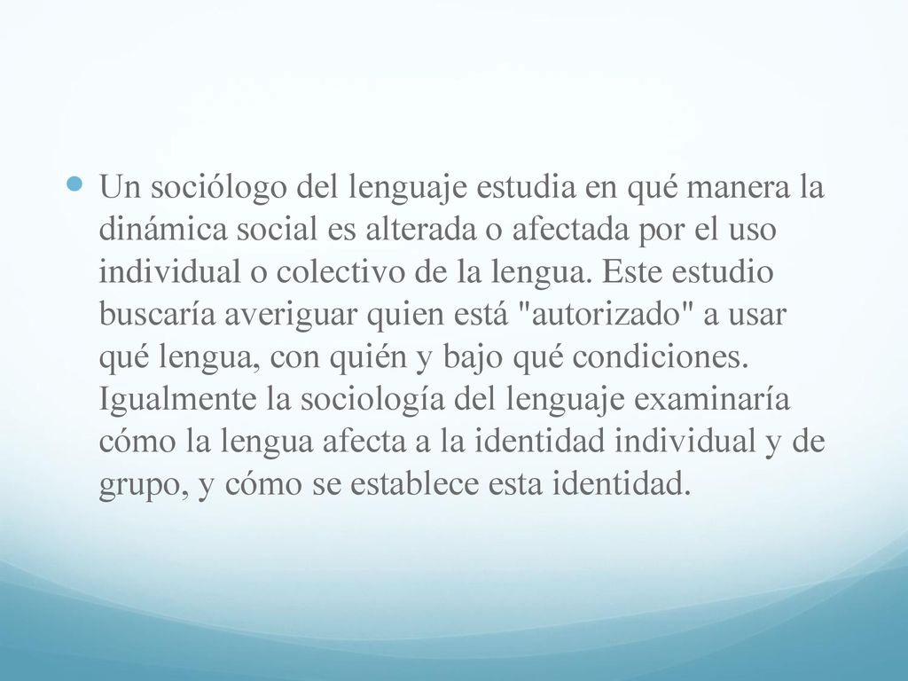 Un sociólogo del lenguaje estudia en qué manera la dinámica social es alterada o afectada por el uso individual o colectivo de la lengua.