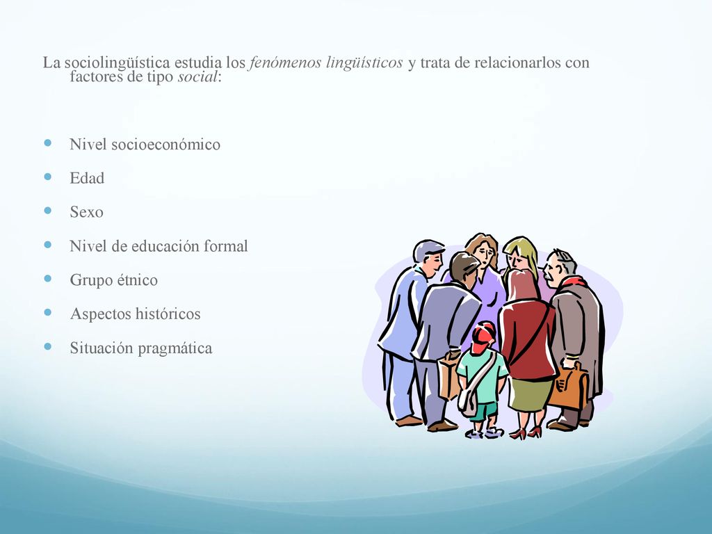 La sociolingüística estudia los fenómenos lingüísticos y trata de relacionarlos con factores de tipo social: