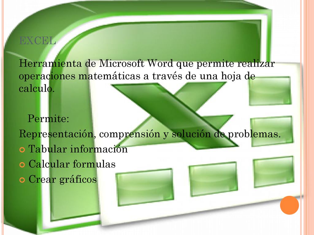 excel Herramienta de Microsoft Word que permite realizar operaciones matemáticas a través de una hoja de calculo.