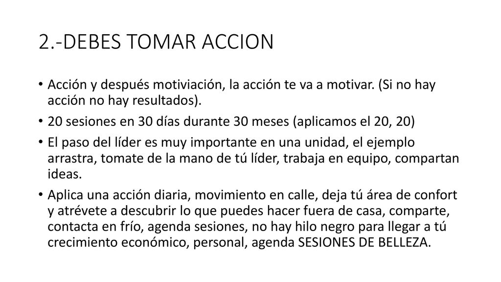 2.-DEBES TOMAR ACCION Acción y después motiviación, la acción te va a motivar. (Si no hay acción no hay resultados).