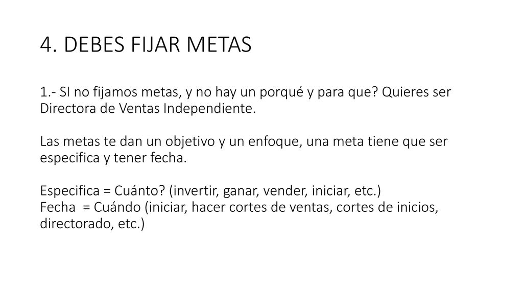 4. DEBES FIJAR METAS 1.- SI no fijamos metas, y no hay un porqué y para que.