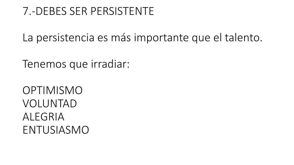 7.-DEBES SER PERSISTENTE La persistencia es más importante que el talento.