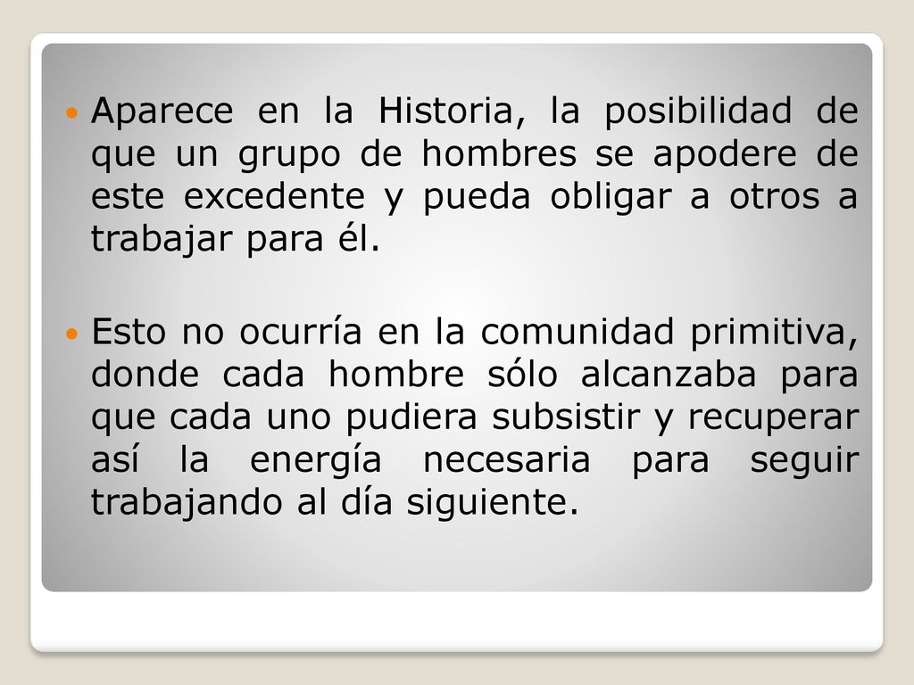 Aparece en la Historia, la posibilidad de que un grupo de hombres se apodere de este excedente y pueda obligar a otros a trabajar para él.