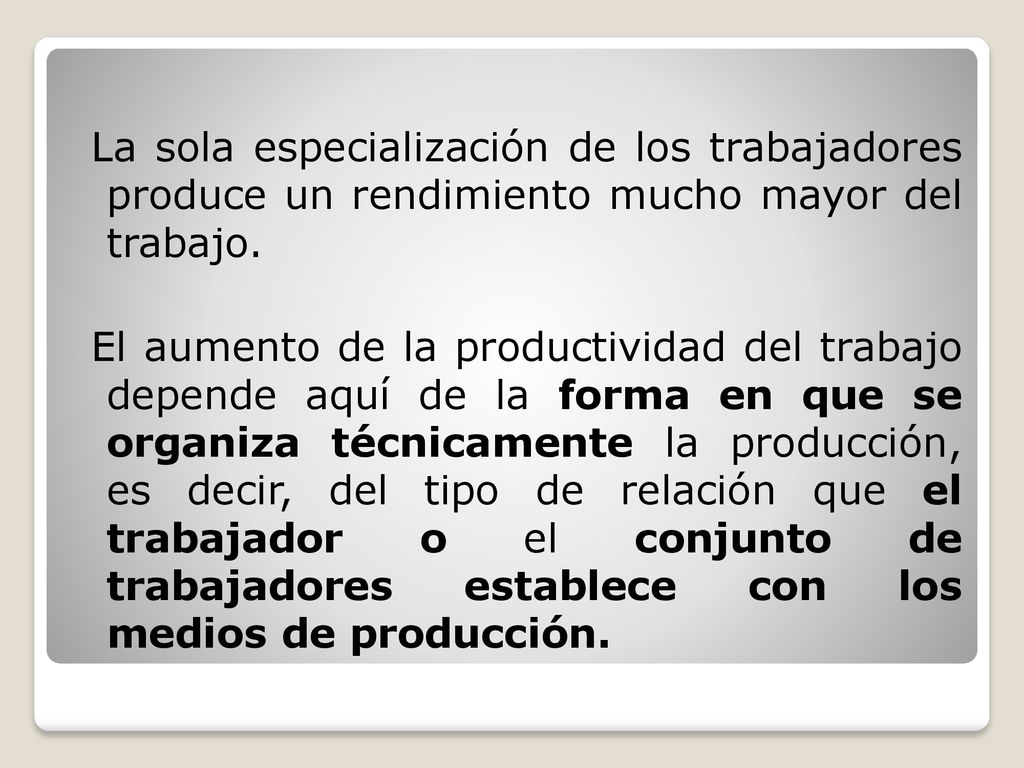 La sola especialización de los trabajadores produce un rendimiento mucho mayor del trabajo.