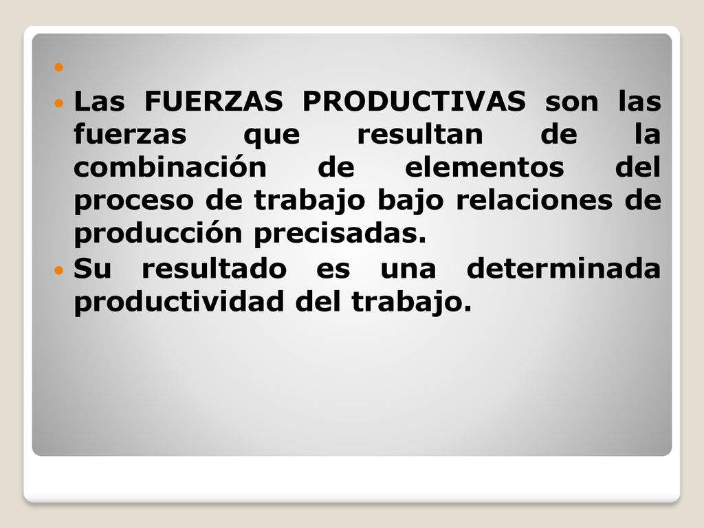 Las FUERZAS PRODUCTIVAS son las fuerzas que resultan de la combinación de elementos del proceso de trabajo bajo relaciones de producción precisadas.