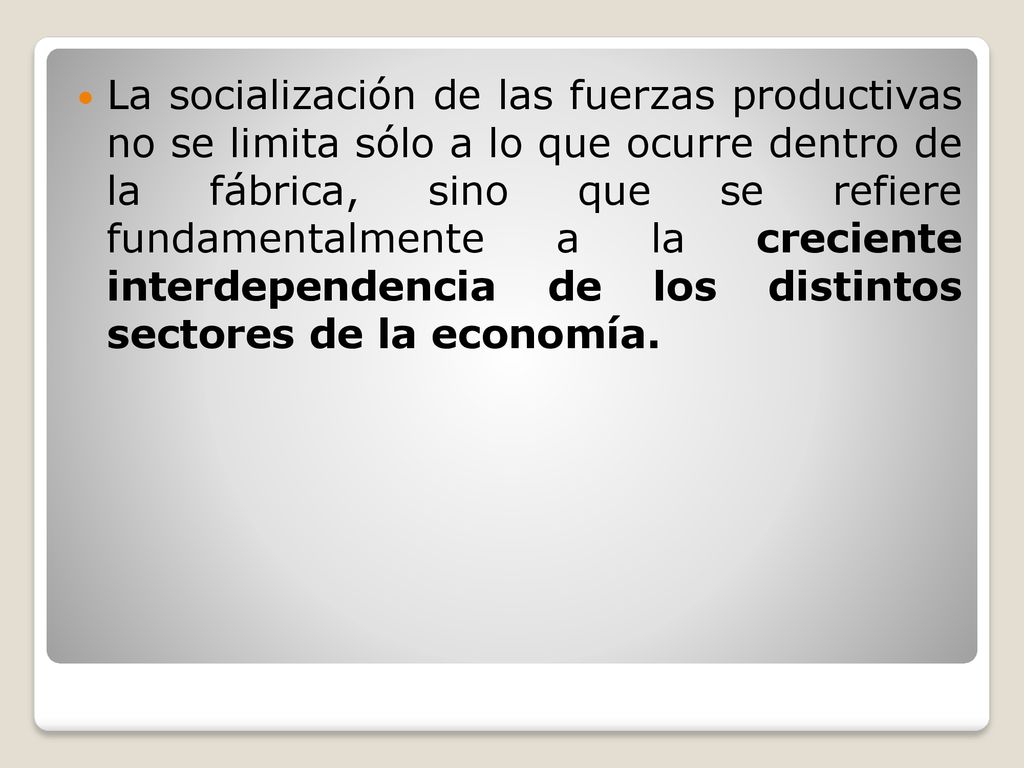 La socialización de las fuerzas productivas no se limita sólo a lo que ocurre dentro de la fábrica, sino que se refiere fundamentalmente a la creciente interdependencia de los distintos sectores de la economía.