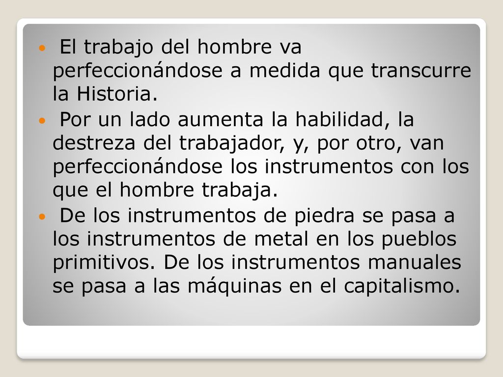 El trabajo del hombre va perfeccionándose a medida que transcurre la Historia.