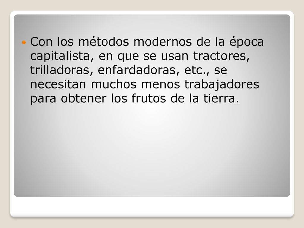 Con los métodos modernos de la época capitalista, en que se usan tractores, trilladoras, enfardadoras, etc., se necesitan muchos menos trabajadores para obtener los frutos de la tierra.