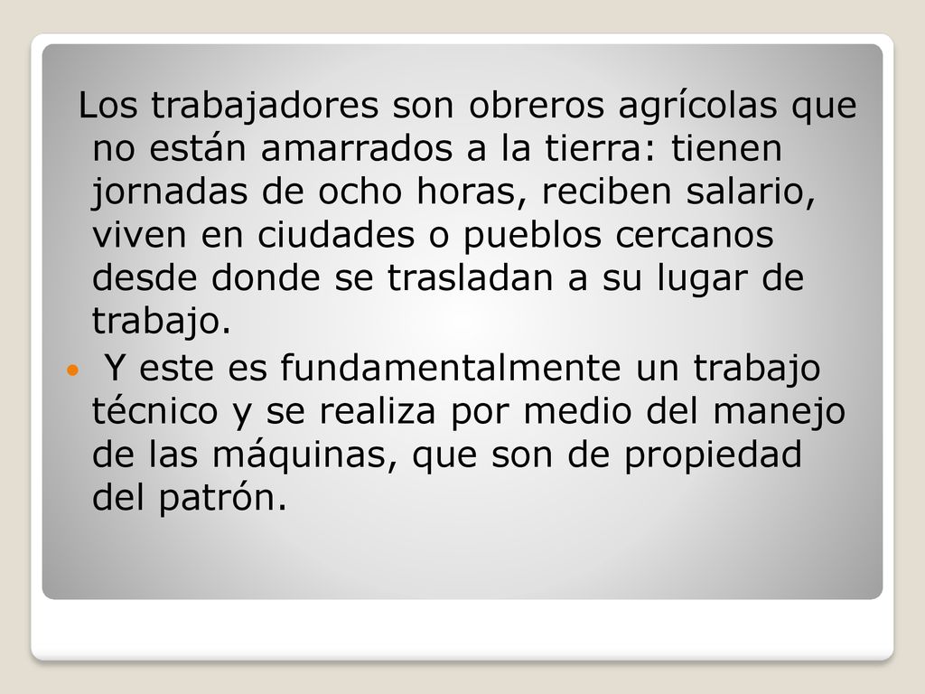 Los trabajadores son obreros agrícolas que no están amarrados a la tierra: tienen jornadas de ocho horas, reciben salario, viven en ciudades o pueblos cercanos desde donde se trasladan a su lugar de trabajo.