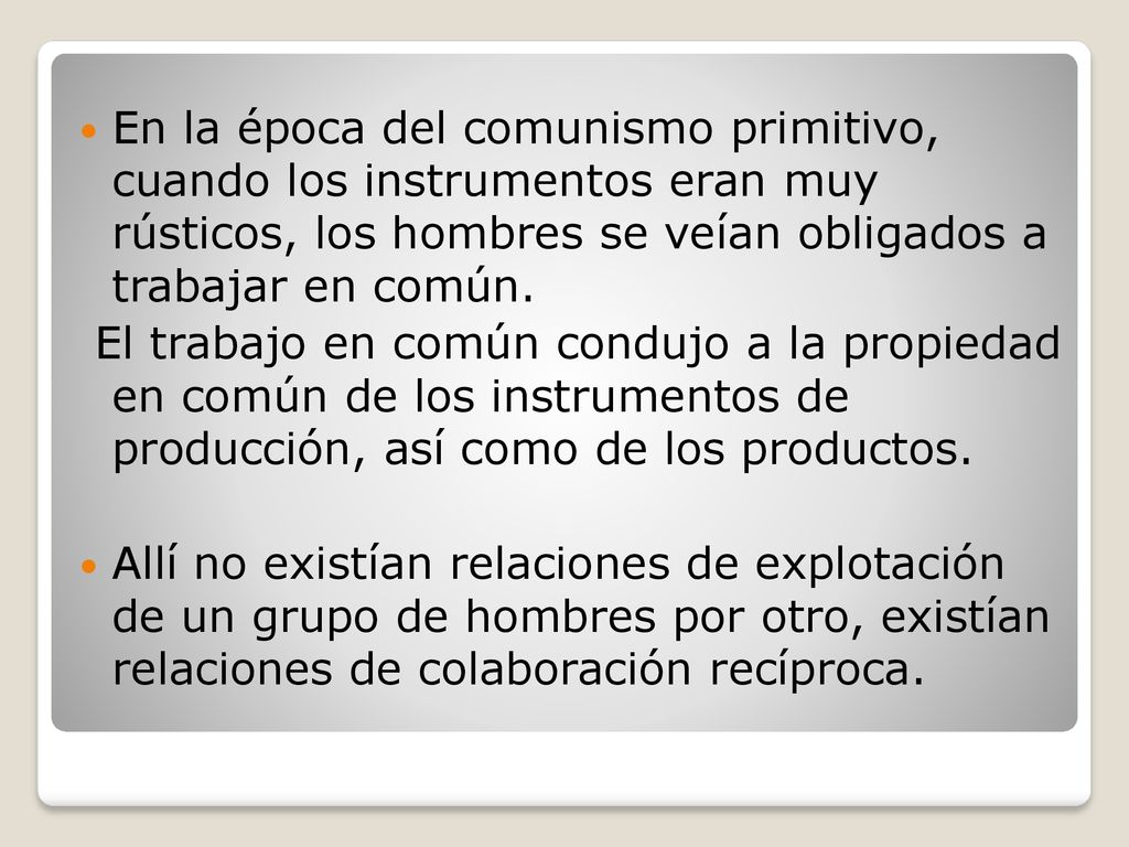 En la época del comunismo primitivo, cuando los instrumentos eran muy rústicos, los hombres se veían obligados a trabajar en común.