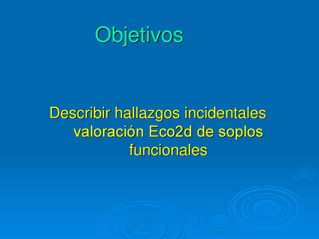Objetivos Describir hallazgos incidentales valoración Eco2d de soplos funcionales