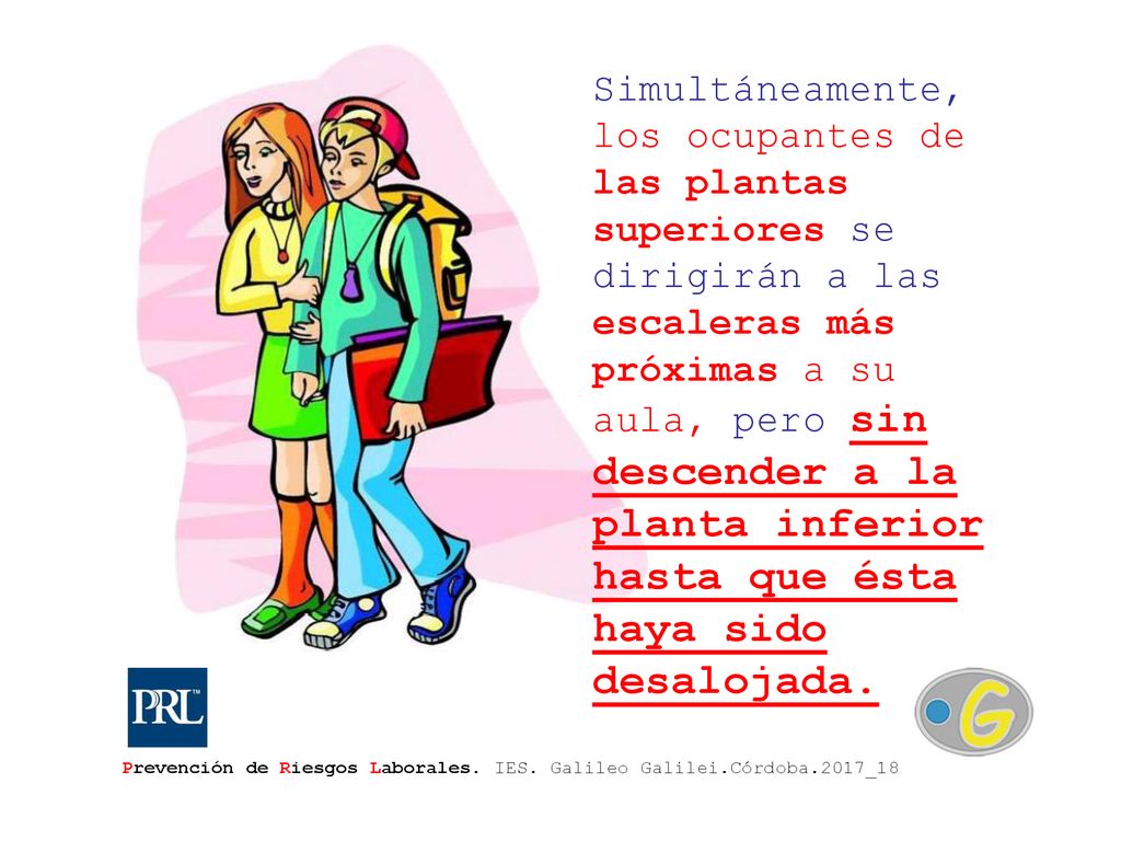 Simultáneamente, los ocupantes de las plantas superiores se dirigirán a las escaleras más próximas a su aula, pero sin descender a la planta inferior hasta que ésta haya sido desalojada.