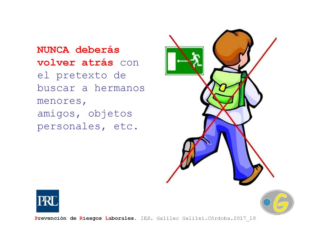 NUNCA deberás volver atrás con el pretexto de buscar a hermanos menores, amigos, objetos personales, etc.