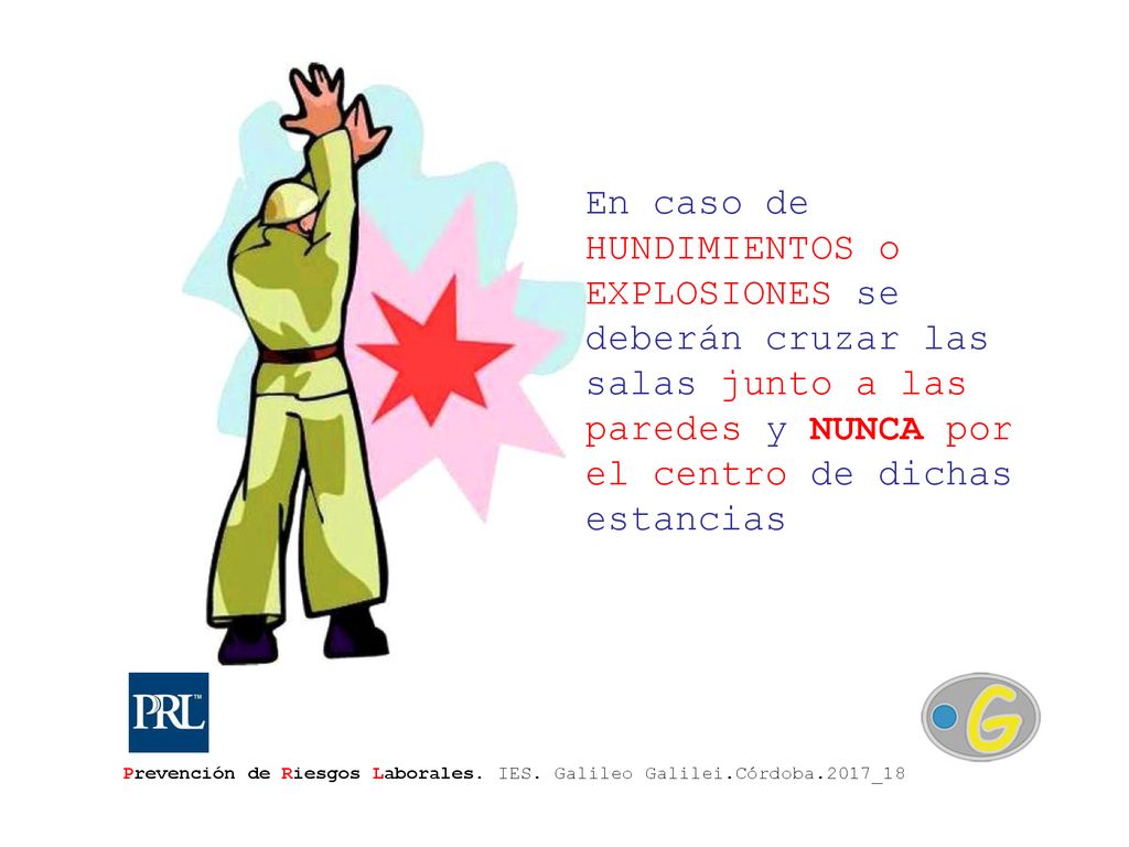 En caso de HUNDIMIENTOS o EXPLOSIONES se deberán cruzar las salas junto a las paredes y NUNCA por el centro de dichas estancias