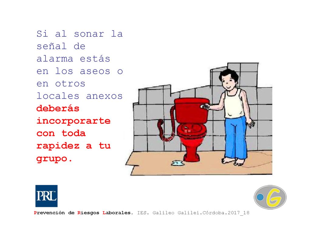 Si al sonar la señal de alarma estás en los aseos o en otros locales anexos deberás incorporarte con toda rapidez a tu grupo.