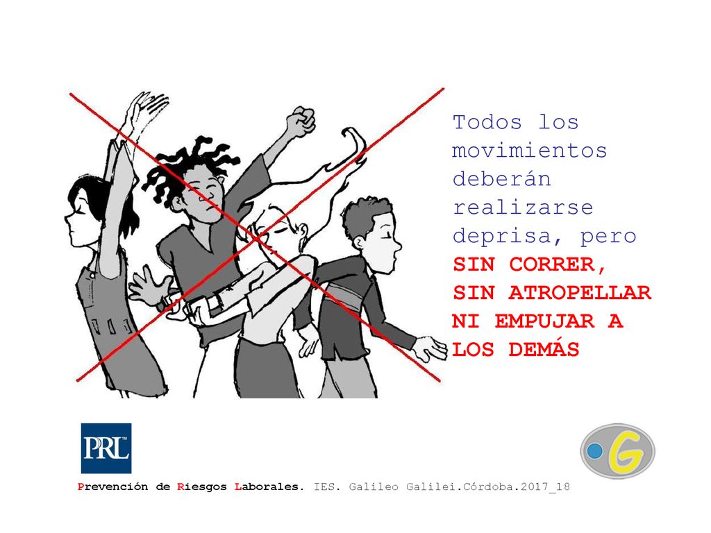 Todos los movimientos deberán realizarse deprisa, pero SIN CORRER, SIN ATROPELLAR NI EMPUJAR A LOS DEMÁS