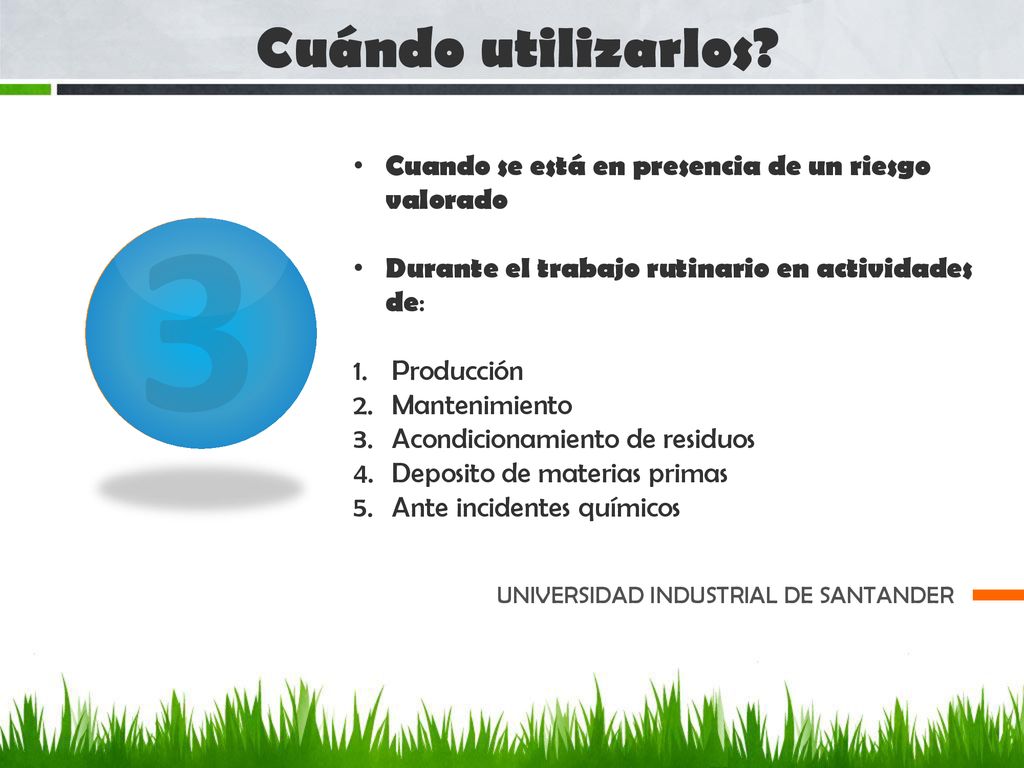 Cuándo utilizarlos Cuando se está en presencia de un riesgo valorado. Durante el trabajo rutinario en actividades de: