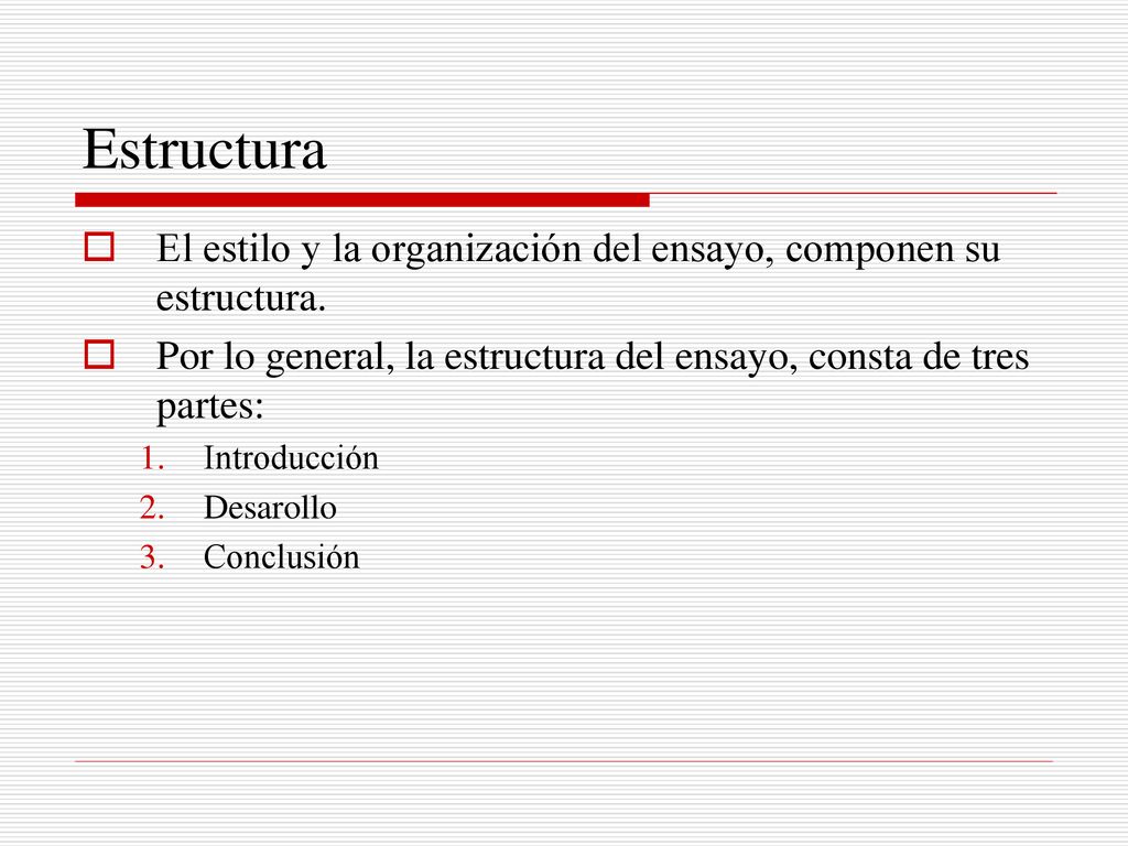 Estructura El estilo y la organización del ensayo, componen su estructura. Por lo general, la estructura del ensayo, consta de tres partes: