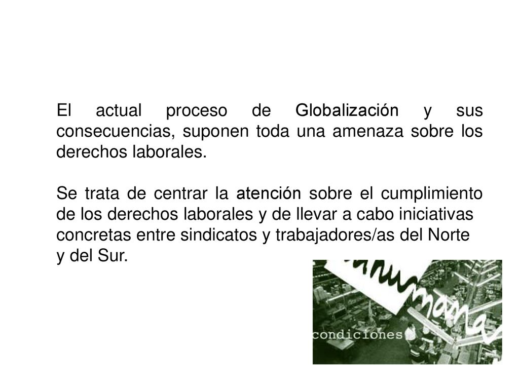 El actual proceso de Globalización y sus consecuencias, suponen toda una amenaza sobre los derechos laborales.