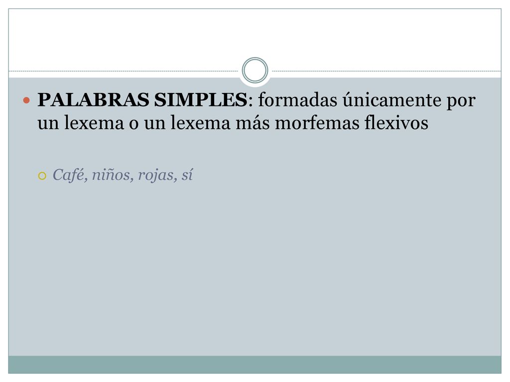 PALABRAS SIMPLES: formadas únicamente por un lexema o un lexema más morfemas flexivos