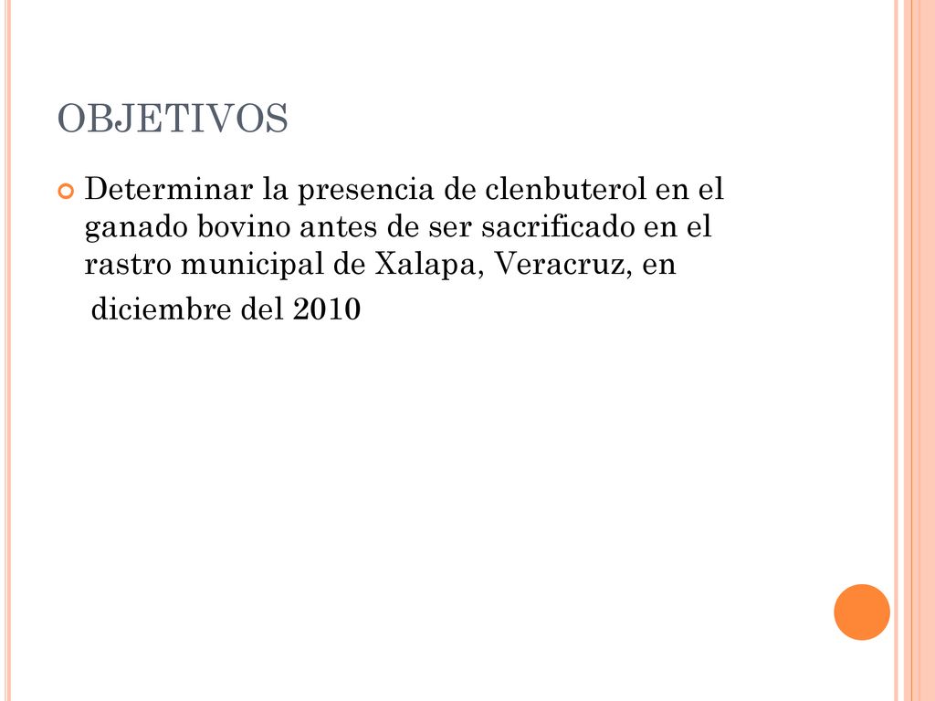 OBJETIVOS Determinar la presencia de clenbuterol en el ganado bovino antes de ser sacrificado en el rastro municipal de Xalapa, Veracruz, en.