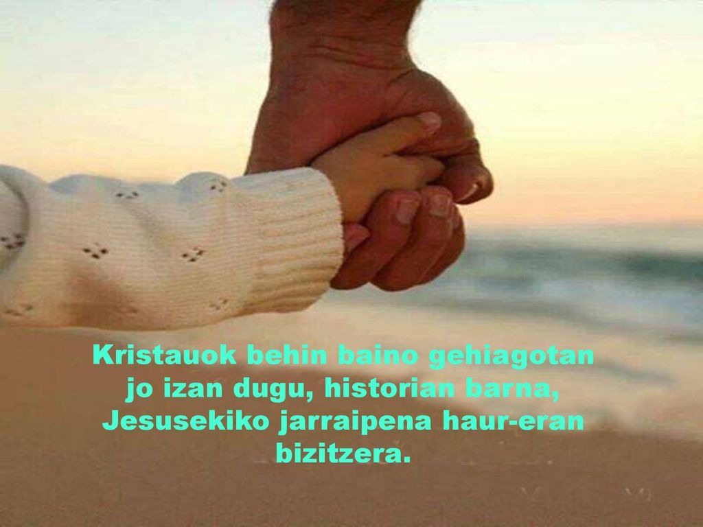 Kristauok behin baino gehiagotan jo izan dugu, historian barna, Jesusekiko jarraipena haur-eran bizitzera.