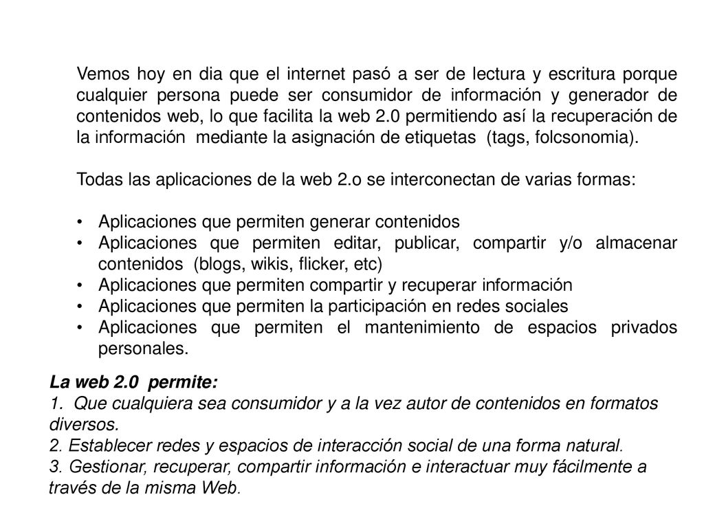 Vemos hoy en dia que el internet pasó a ser de lectura y escritura porque cualquier persona puede ser consumidor de información y generador de contenidos web, lo que facilita la web 2.0 permitiendo así la recuperación de la información mediante la asignación de etiquetas (tags, folcsonomia).