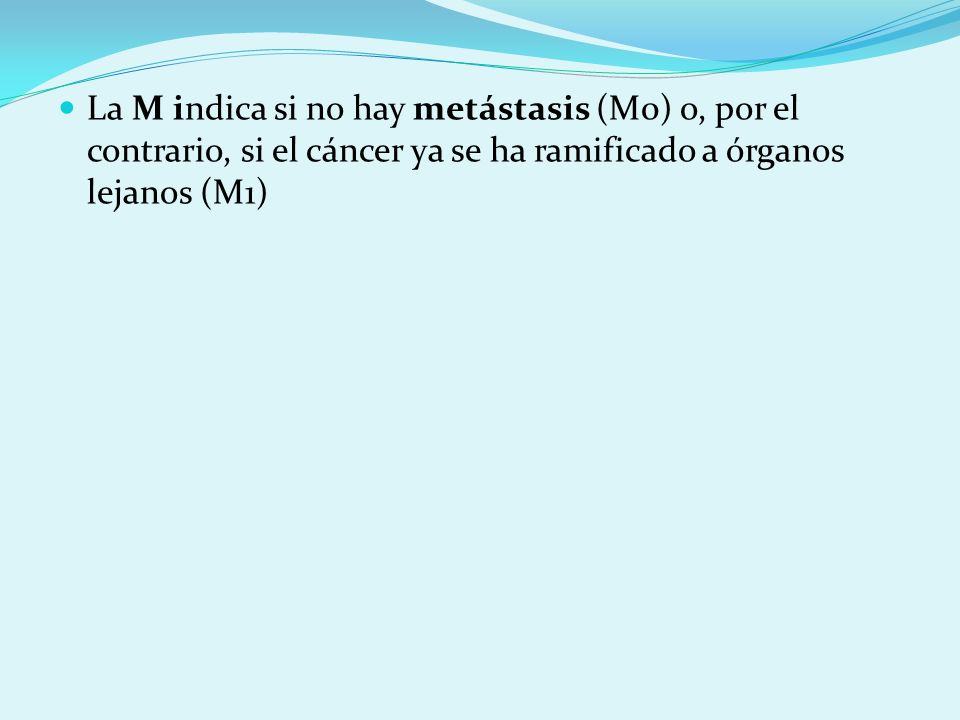 La M indica si no hay metástasis (M0) o, por el contrario, si el cáncer ya se ha ramificado a órganos lejanos (M1)